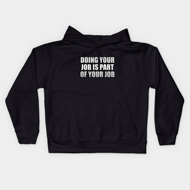 Doing your job is part of your job Kids Hoodie by D1FF3R3NT